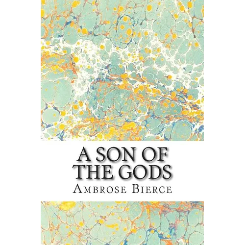A Son Of The Gods: (Ambrose Bierce Classics Collection)