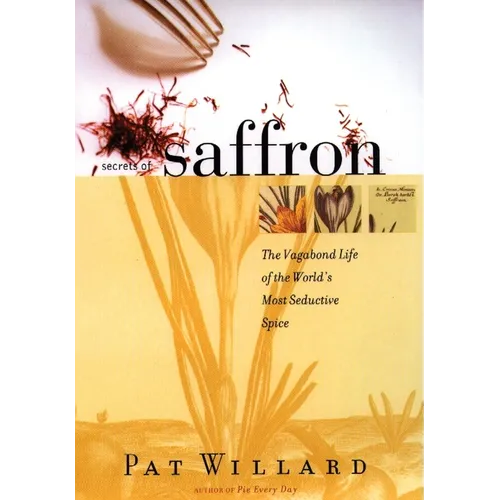 Secrets of Saffron: The Vagabond Life of the World's Most Seductive Spice