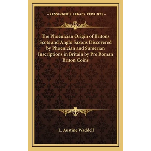 The Phoenician Origin of Britons Scots and Anglo Saxons Discovered by Phoenician and Sumerian Inscriptions in Britain by Pre Roman Briton Coins