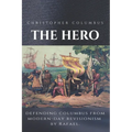 Christopher Columbus The Hero: Defending Columbus From Modern Day Revisionism