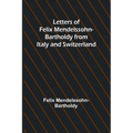 Letters of Felix Mendelssohn Bartholdy from Italy and Switzerland