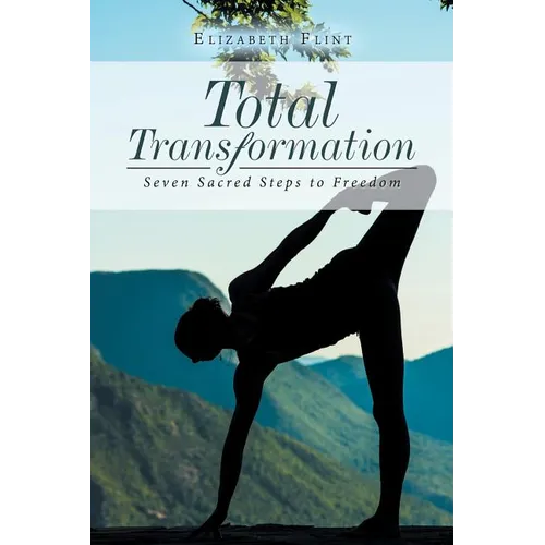 Total Transformation: Seven Sacred Steps to Freedom