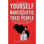 How to Defend Yourself from Narcissistic and Toxic People: The ultimate guide to learning how to protect yourself from manipulators and stop being man - Hardcover