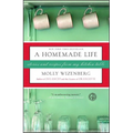 A Homemade Life: Stories and Recipes from My Kitchen Table