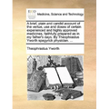 A Brief, Plain and Candid Account of the Vertue, Use and Doses of Certain Experienced and Highly Approved Medicines, Faithfully Prepared as in My Fath