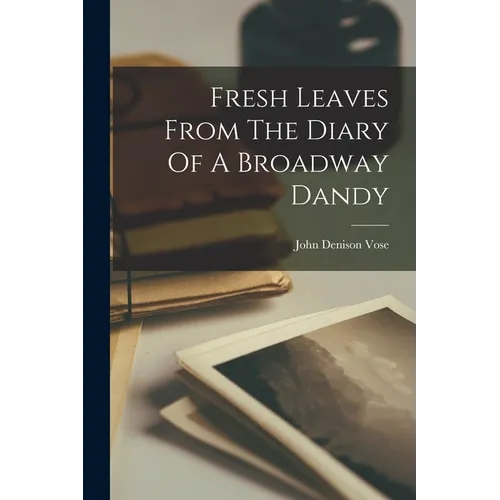 Fresh Leaves From The Diary Of A Broadway Dandy