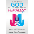 How Does God Really Feel About Females?: A Biblical Study in Gender Equality
