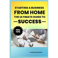 Starting a Business from Home: The Ultimate Guide to Success