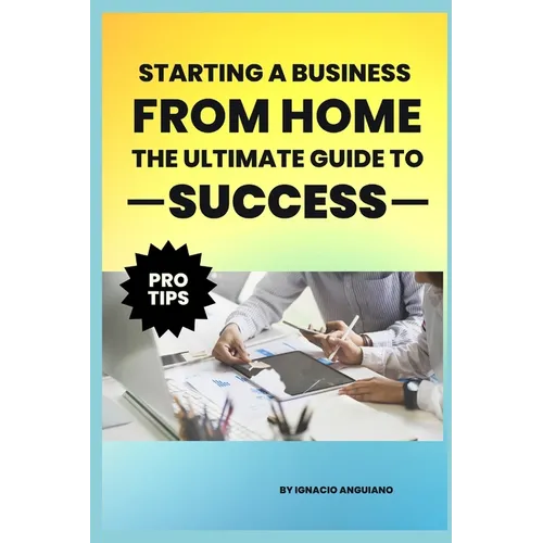 Starting a Business from Home: The Ultimate Guide to Success