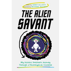 The Alien Savant: My Autistic Brother's Journey Through a Neurotypical Universe - Paperback