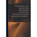 Hypnotism, and Magnetism, Mesmerism, Suggestive Therapeutics and Magnetic Healing ..