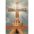 Three Prayers: The Three Most Powerful Prayers That Every Christian Should Be Praying
