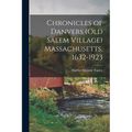 Chronicles of Danvers (old Salem Village) Massachusetts, 1632-1923