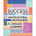 Success with Multicultural Newcomers & English Learners: Proven Practices for School Leadership Teams