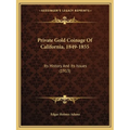Private Gold Coinage Of California, 1849-1855: Its History And Its Issues (1913)