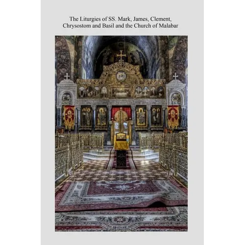 The Liturgies of SS. Mark, James, Clement, Chrysostom and Basil and the Church o