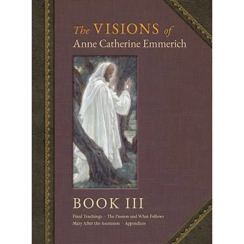 The Visions of Anne Catherine Emmerich (Deluxe Edition): Book III