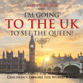 I'm Going to the UK to See the Queen! Geography for 3rd Grade Children's Explore the World Books