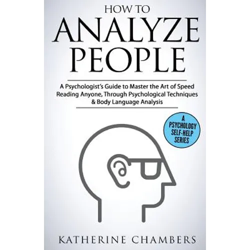 How to Analyze People: A Psychologist's Guide to Master the Art of Speed Reading Anyone, Through Psychological Techniques & Body Language Analysis