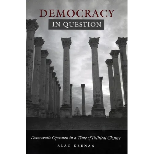 Democracy in Question: Democratic Openness in a Time of Political Closure