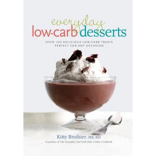 Everyday Low-Carb Desserts: Over 120 Delicious Low-Carb Treats Perfect for Any Occasion