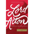 Lord Acton: Historical and Moral Essays