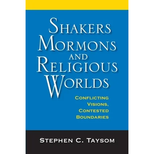 Shakers, Mormons, and Religious Worlds: Conflicting Visions, Contested Boundaries