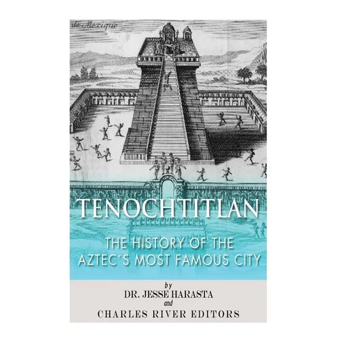 Tenochtitlan: The History of the Aztec's Most Famous City
