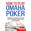 How to Play Omaha Poker: A Beginner's Guide to Learning Pot-Limit Omaha Poker Rules and Strategies
