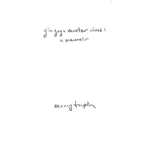 Yin Yoga Master Class: A Memoir