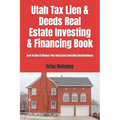 Utah Tax Lien & Deeds Real Estate Investing & Financing Book: How to Start & Finance Your Real Estate Investing Small Business