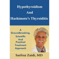 Hypothyroidism And Hashimoto's Thyroiditis: A Groundbreaking, Scientific And Practical Treatment Approach