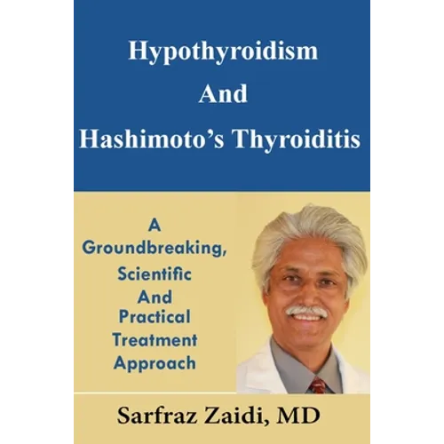 Hypothyroidism And Hashimoto's Thyroiditis: A Groundbreaking, Scientific And Practical Treatment Approach