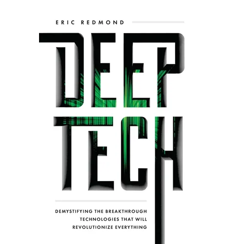 Deep Tech: Demystifying the Breakthrough Technologies That Will Revolutionize Everything