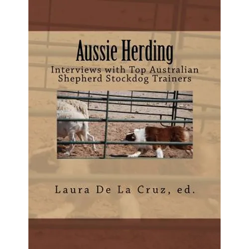 Aussie Herding: Interviews with Top Australian Shepherd Stockdog Trainers