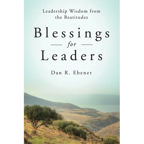Blessings for Leaders: Leadership Wisdom from the Beatitudes
