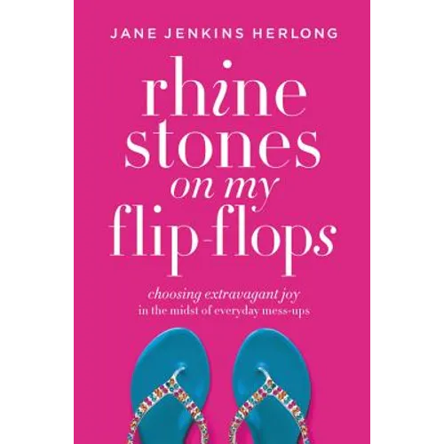 Rhinestones on My Flip-Flops: Choosing Extravagant Joy in the Midst of Everyday Mess-Ups