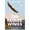 On Eagles' Wings: God's Call, Your Response, Your Life Journey, Through the Tribulation, Until the Rapture