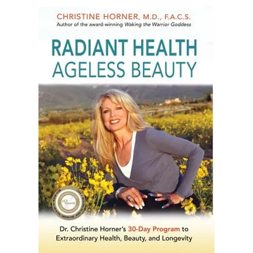 Radiant Health Ageless Beauty: Dr. Christine Horner's 30-Day Program to Extraordinary Health, Beauty, and Longevity