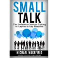 Small Talk: The Definitive Guide to Talking to Anyone in Any Situation