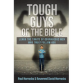 Tough Guys of the Bible: Learn the Traits of Courageous Men Who Truly Follow God