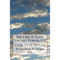 The Life of Saint Vincent Ferrer, O.P.: Large Print Edition