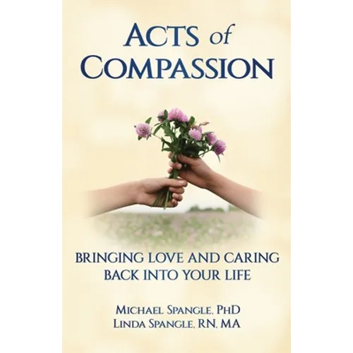 Acts of Compassion: Bringing Love and Caring Back into Your Life