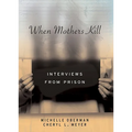 When Mothers Kill: Interviews from Prison