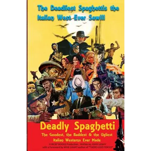 Deadly Spaghetti: The Goodest, the Baddest & the Ugliest Italian Westerns Ever Made