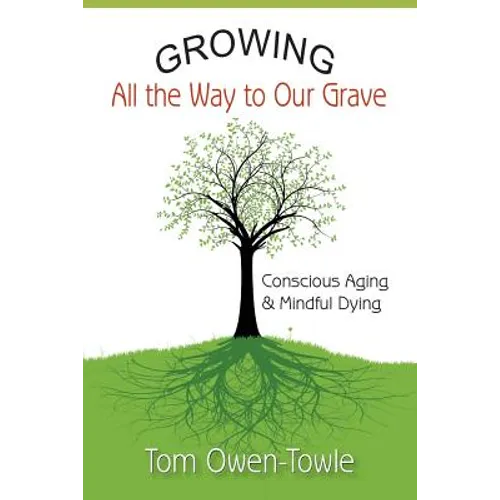 Growing All the Way to Our Grave: Conscious Aging & Mindful Dying