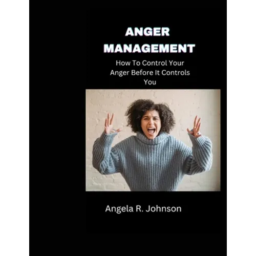 Anger Management: How To Control Your Anger Before It Controls You
