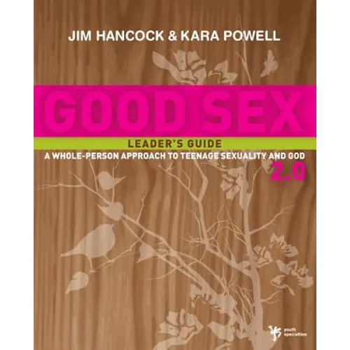Good Sex 2.0 Leader's Guide: A Whole-Person Approach to Teenage Sexuality and God
