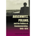 Auschwitz, Poland, and the Politics of Commemoration, 1945-1979