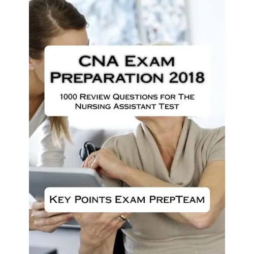 CNA Exam Preparation 2018: 1000 Review Questions for The Nursing Assistant Test
